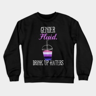 Gender fluid - Drink Up Haters - Genderfluid Nonbinary Queer Pride Crewneck Sweatshirt